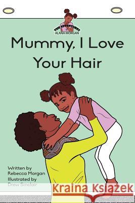Mummy I Love Your Hair Rebecca Morgan Drew Sinclair Daniella Blechner 9780992991975 Conscious Dreams - książka