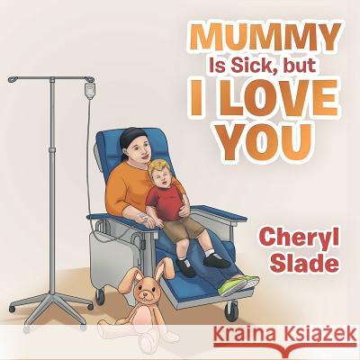 Mummy Is Sick, but I Love You Cheryl Slade 9781984504739 Xlibris Au - książka