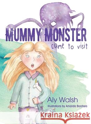 Mummy Monster Came To Visit Aly Walsh Amanda Borchers 9780648451112 Aly's Books - książka
