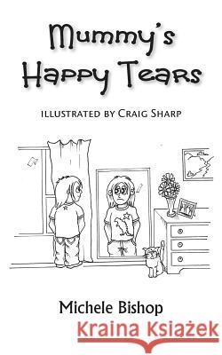 Mummy's Happy Tears Michele Bishop Craig Sharp 9781781481868 Grosvenor House Publishing Limited - książka