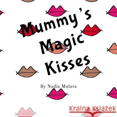 Mummy's Magic Kisses: A fun rhyming picture book for children aged 3-8 Mulara, Nadia 9781797020570 Independently Published - książka