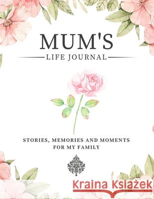 Mum's Life Journal: Stories, Memories and Moments for My Family A Guided Memory Journal to Share Mum's Life Romney Nelson 9781922664150 Life Graduate Publishing Group - książka