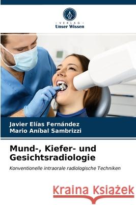 Mund-, Kiefer- und Gesichtsradiologie Javier Elías Fernández, Mario Aníbal Sambrizzi 9786203241440 Verlag Unser Wissen - książka