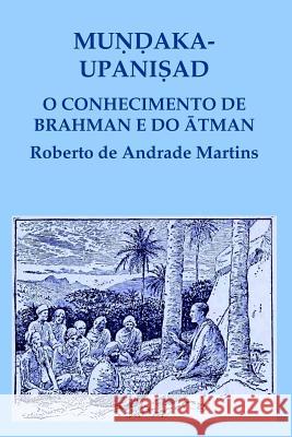 Mundaka Upanisad. O Conhecimento De Brahman e Do Atman Roberto De Andrade Martins 9781312926417 Lulu.com - książka