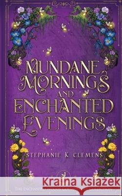 Mundane Mornings and Enchanted Evenings: Special Edition Clemens 9781957508214 Stephanie K Clemens - książka
