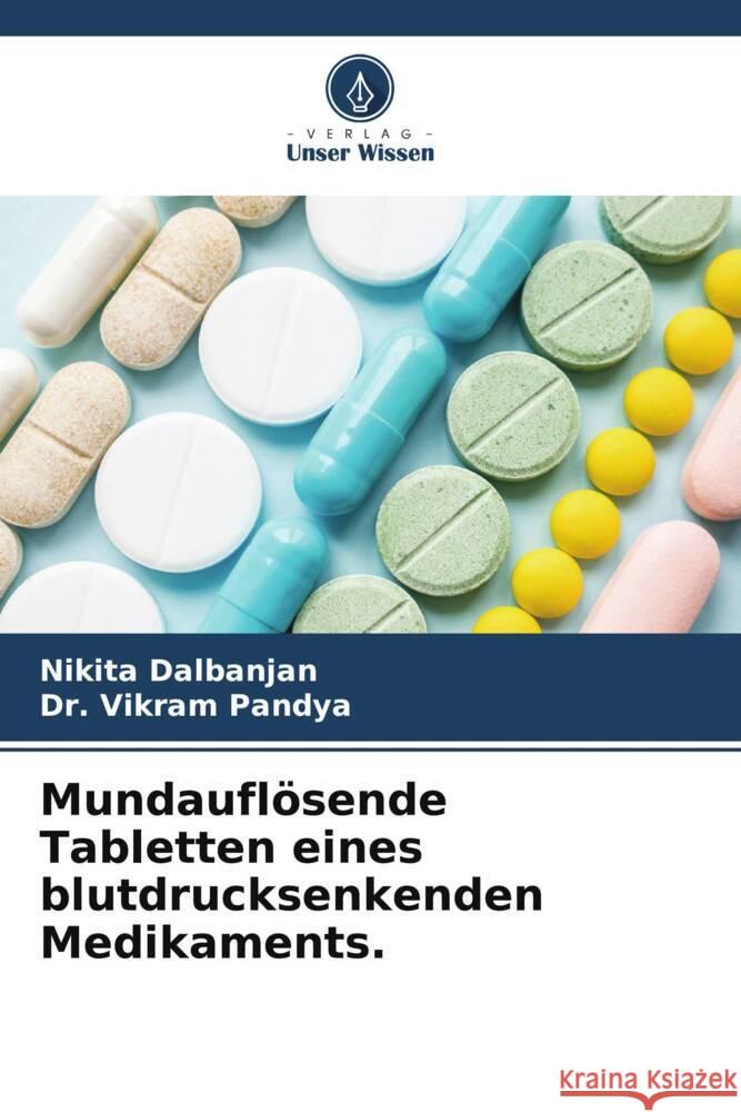 Mundauflösende Tabletten eines blutdrucksenkenden Medikaments. Dalbanjan, Nikita, Pandya, Vikram 9786204839660 Verlag Unser Wissen - książka