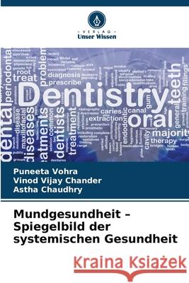 Mundgesundheit - Spiegelbild der systemischen Gesundheit Vohra, Puneeta, Chander, Vinod Vijay, Chaudhry, Astha 9786208837747 Verlag Unser Wissen - książka