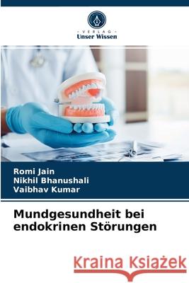 Mundgesundheit bei endokrinen Störungen Romi Jain, Nikhil Bhanushali, Vaibhav Kumar 9786203636727 Verlag Unser Wissen - książka