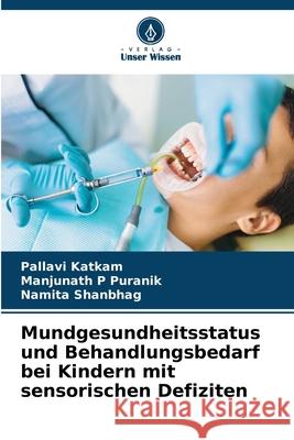 Mundgesundheitsstatus und Behandlungsbedarf bei Kindern mit sensorischen Defiziten Katkam, Pallavi, P Puranik, Manjunath, Shanbhag, Namita 9786208650414 Verlag Unser Wissen - książka