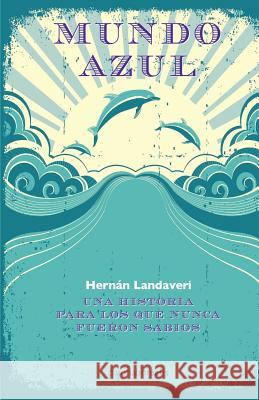 Mundo Azul: Una historia para los que nunca fueron sabios Hernan Landaveri 9781494242442 Createspace Independent Publishing Platform - książka