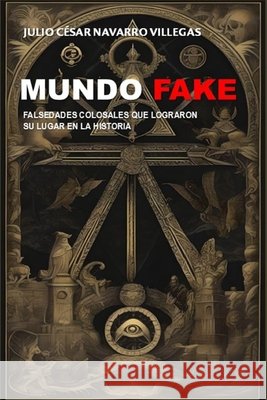 Mundo fake: Falsedades colosales que lograron su lugar en la Historia Julio Cesar Navarro Villegas Julio Cesar Navarro Villegas  9798391932499 Independently Published - książka