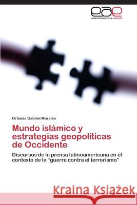 Mundo islámico y estrategias geopolíticas de Occidente Morales Orlando Gabriel 9783848456086 Editorial Academica Espanola - książka