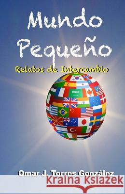 Mundo Pequeño: Relatos de Intercambio Torres Gonzalez, Omar J. 9781493701681 Createspace - książka