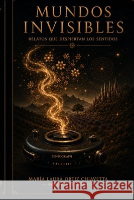 Mundos Invisibles: Relatos que Despiertan los Sentidos Ortiz Chiavetta, Maria Laura 9798184001029 Independently Published - książka
