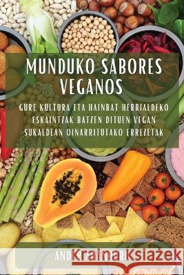 Munduko Sabores Veganos: Gure Kultura eta Hainbat Herrialdeko Eskaintzak Batzen Dituen Vegan Sukaldean Oinarritutako Errezetak Ander Aranburu 9781783813070 Ander Aranburu - książka