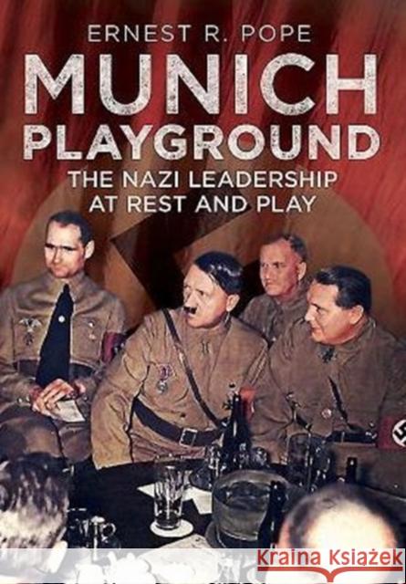 Munich Playground: The Nazi Leadership at Rest and Play Ernest R. Pope 9781781554548 Fonthill Media Ltd - książka