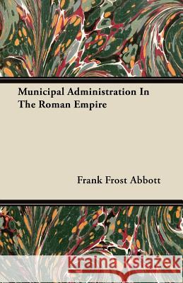 Municipal Administration in the Roman Empire Abbott, Frank Frost 9781406739008 Stronck Press - książka