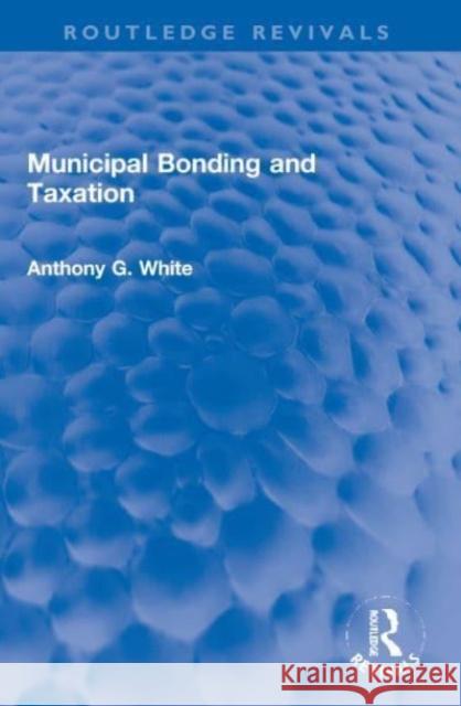 Municipal Bonding and Taxation Anthony G. White 9780367769161 Routledge - książka