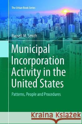 Municipal Incorporation Activity in the United States: Patterns, People and Procedures Russell M. Smith 9783319891552 Springer International Publishing AG - książka