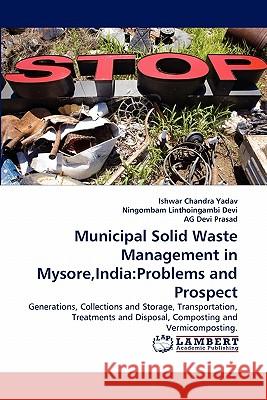 Municipal Solid Waste Management in Mysore, India: Problems and Prospect Yadav, Ishwar Chandra 9783844323610 LAP Lambert Academic Publishing AG & Co KG - książka