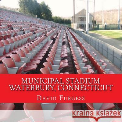 Municipal Stadium Waterbury, Connecticut: The Way It Was David Furgess 9781497444133 Createspace - książka