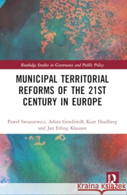 Municipal Territorial Reforms of the 21st Century in Europe Pawel Swianiewicz Adam Gendźwill Kurt Houlberg 9781032200897 Routledge - książka