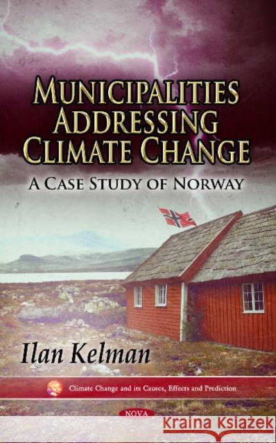 Municipalities Addressing Climate Change: A Case Study of Norway Ilan Kelman 9781626181670 Nova Science Publishers Inc - książka