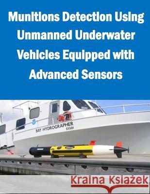 Munitions Detection Using Unmanned Underwater Vehicles Equipped with Advanced Sensors Naval Surface Warfare Center 9781500254827 Createspace - książka