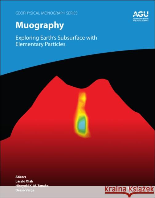 Muography: Exploring Earth's Subsurface with Elementary Particles Laszlo Olah Hiroyuki K. Tanaka Varga 9781119723028 American Geophysical Union - książka