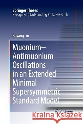 Muonium-Antimuonium Oscillations in an Extended Minimal Supersymmetric Standard Model Liu, Boyang 9781461428053 Springer - książka