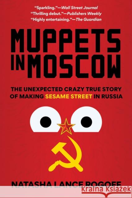 Muppets in Moscow: The Unexpected Crazy True Story of Making Sesame Street in Russia Natasha Lance Rogoff 9781538187531 Rowman & Littlefield - książka
