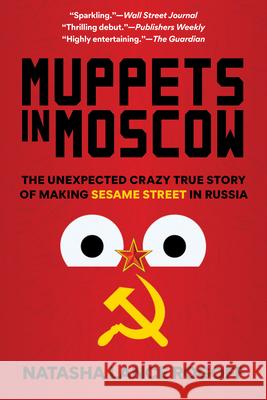 Muppets in Moscow: The Unexpected Crazy True Story of Making Sesame Street in Russia Natasha Lance Rogoff 9781538187531 Rowman & Littlefield Publishers - książka