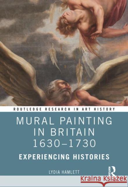 Mural Painting in Britain 1630-1730: Experiencing Histories Lydia Hamlett 9781138205833 Routledge - książka