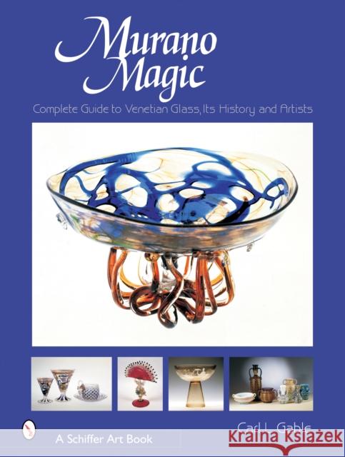Murano Magic: Complete Guide to Venetian Glass, Its History and Artists Carl T. Gable 9780764319464 Schiffer Publishing - książka