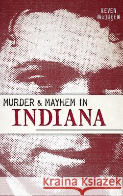 Murder & Mayhem in Indiana Keven McQueen 9781540223067 History Press Library Editions - książka