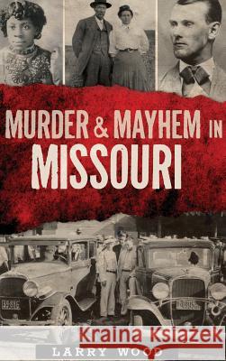 Murder & Mayhem in Missouri Larry Wood 9781540208422 History Press Library Editions - książka