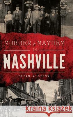 Murder & Mayhem in Nashville Brian Allison 9781540200051 History Press Library Editions - książka