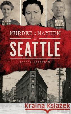 Murder & Mayhem in Seattle Teresa Nordheim 9781540201096 History Press Library Editions - książka