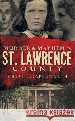 Murder & Mayhem in St. Lawrence County Cheri L. Farnsworth 9781540224316 History Press Library Editions - książka