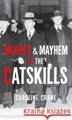 Murder & Mayhem in the Catskills Caroline Crane 9781540219206 History Press Library Editions - książka