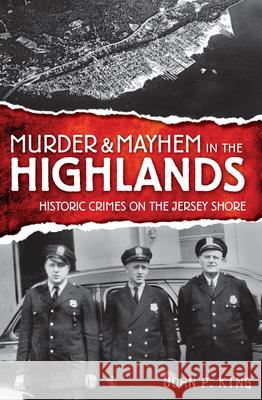 Murder & Mayhem in the Highlands: Historic Crimes of the Jersey Shore King, John P. 9781596295988 History Press - książka