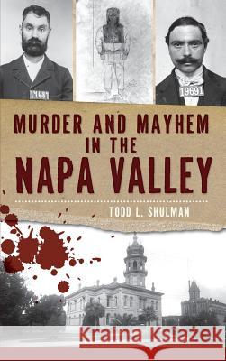 Murder & Mayhem in the Napa Valley Todd L. Shulman John Boessenecker 9781540206817 History Press Library Editions - książka