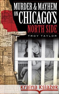 Murder & Mayhem on Chicago's North Side Troy Taylor 9781540234322 History Press Library Editions - książka