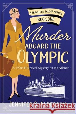 Murder Aboard the Olympic: A 1920s Historical Mystery on the Atlantic Jennifer S. Alderson 9789083169798 Traveling Life Press - książka