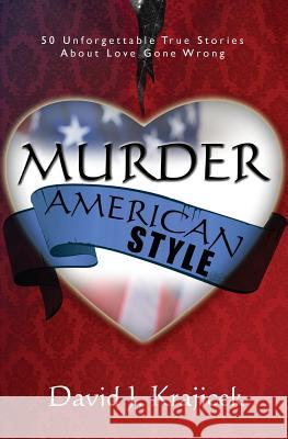 Murder, American Style: 50 Unforgettable True Stories About Love Gone Wrong Krajicek, David J. 9781452804972 Createspace - książka