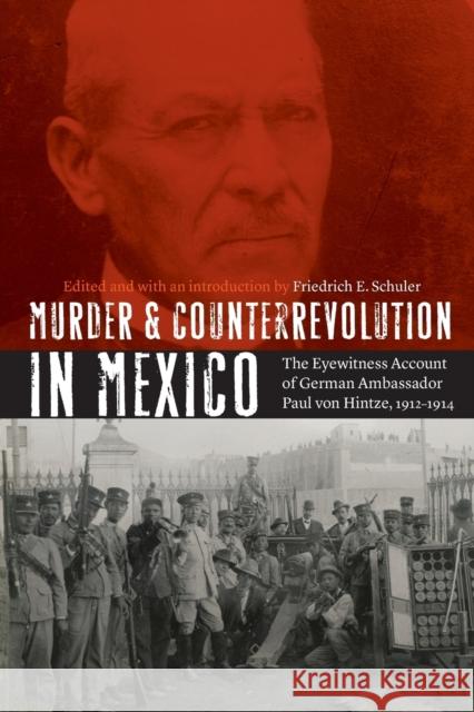 Murder and Counterrevolution in Mexico: The Eyewitness Account of German Ambassador Paul Von Hintze, 1912-1914 Friedrich E. Schuler 9780803249639 University of Nebraska Press - książka
