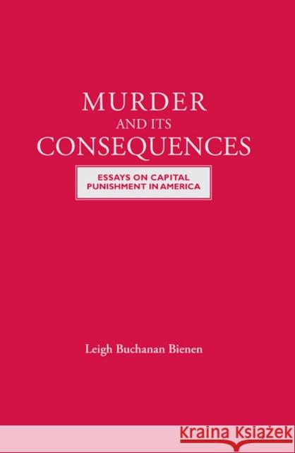 Murder and Its Consequences: Essays on Capital Punishment in America Bienen, Leigh Buchanan 9780810126978 Northwestern University Press - książka