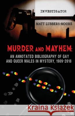 Murder and Mayhem: An Annotated Bibliography of Gay and Queer Males in Mystery, 1909-2018 Matt Lubbers-Moore 9781951092153 Requeered Tales - książka