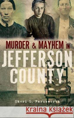 Murder and Mayhem in Jefferson County Cheri L. Farnsworth 9781540223852 History Press Library Editions - książka