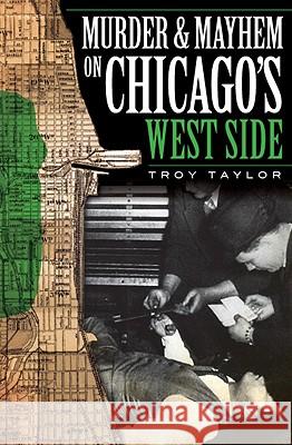 Murder and Mayhem on Chicago's West Side Troy Taylor 9781596296930 History Press - książka